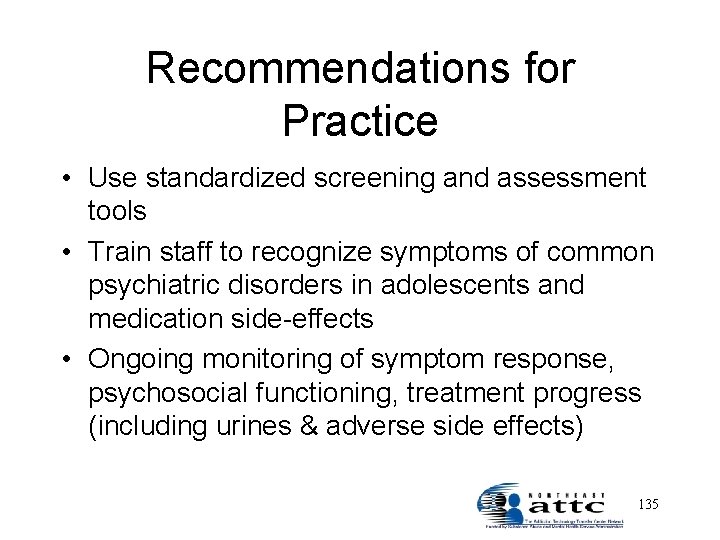 Recommendations for Practice • Use standardized screening and assessment tools • Train staff to