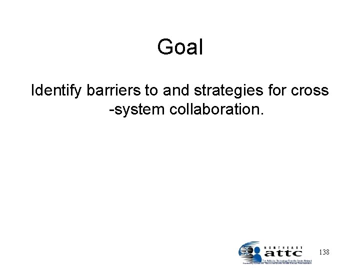 Goal Identify barriers to and strategies for cross -system collaboration. 138 