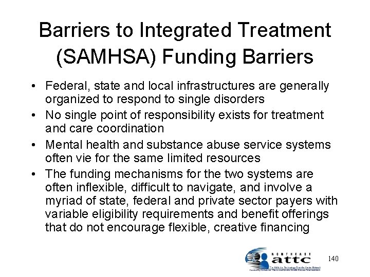 Barriers to Integrated Treatment (SAMHSA) Funding Barriers • Federal, state and local infrastructures are