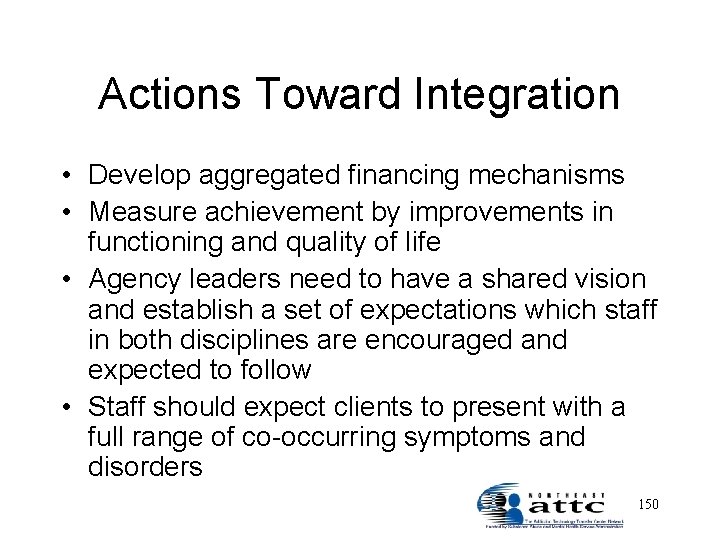 Actions Toward Integration • Develop aggregated financing mechanisms • Measure achievement by improvements in