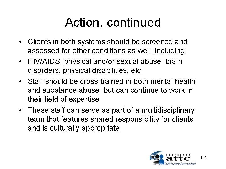 Action, continued • Clients in both systems should be screened and assessed for other