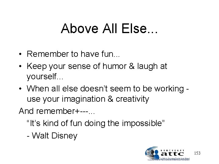 Above All Else. . . • Remember to have fun. . . • Keep