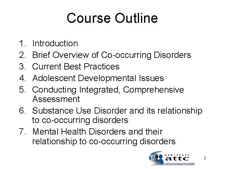 Course Outline 1. 2. 3. 4. 5. Introduction Brief Overview of Co-occurring Disorders Current