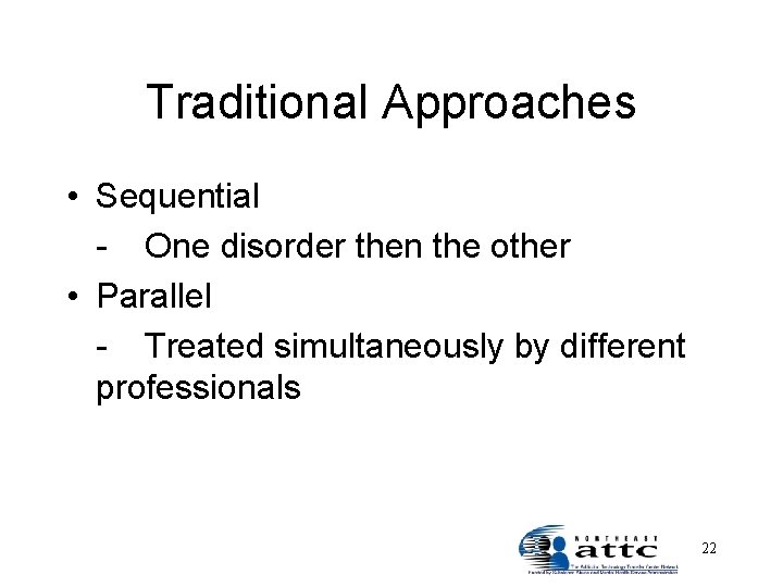 Traditional Approaches • Sequential - One disorder then the other • Parallel - Treated