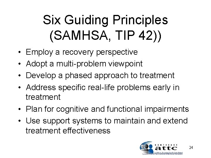 Six Guiding Principles (SAMHSA, TIP 42)) • • Employ a recovery perspective Adopt a