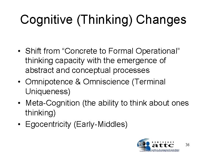 Cognitive (Thinking) Changes • Shift from “Concrete to Formal Operational” thinking capacity with the