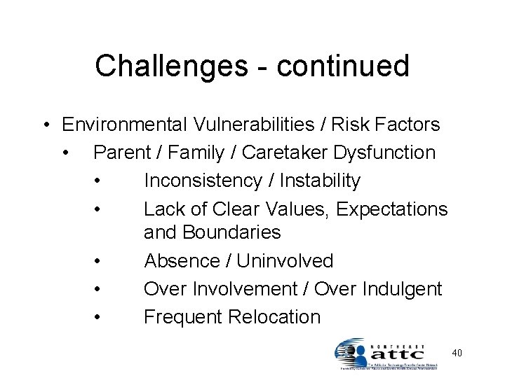 Challenges - continued • Environmental Vulnerabilities / Risk Factors • Parent / Family /