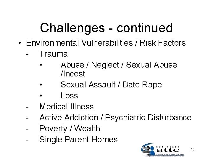 Challenges - continued • Environmental Vulnerabilities / Risk Factors - Trauma • Abuse /