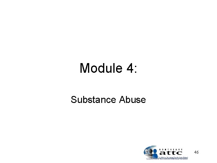 Module 4: Substance Abuse 46 