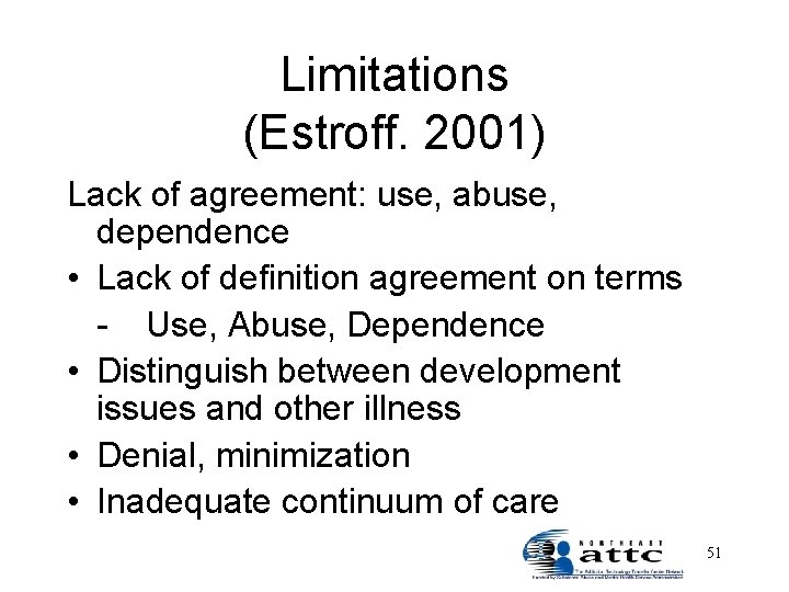 Limitations (Estroff. 2001) Lack of agreement: use, abuse, dependence • Lack of definition agreement