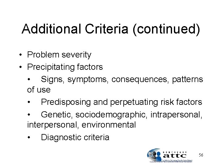 Additional Criteria (continued) • Problem severity • Precipitating factors • Signs, symptoms, consequences, patterns