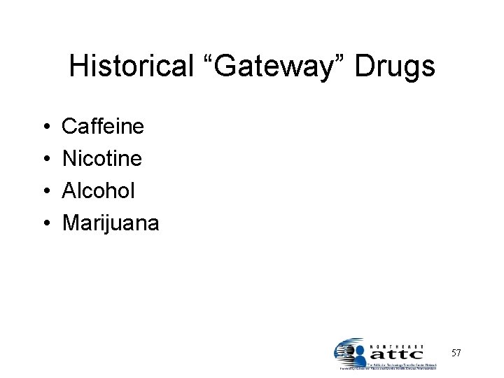 Historical “Gateway” Drugs • • Caffeine Nicotine Alcohol Marijuana 57 