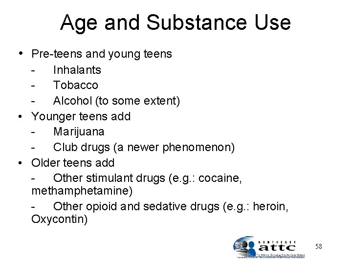 Age and Substance Use • Pre-teens and young teens Inhalants Tobacco Alcohol (to some