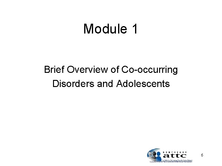 Module 1 Brief Overview of Co-occurring Disorders and Adolescents 6 