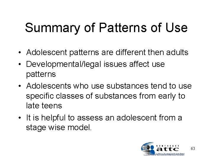 Summary of Patterns of Use • Adolescent patterns are different then adults • Developmental/legal