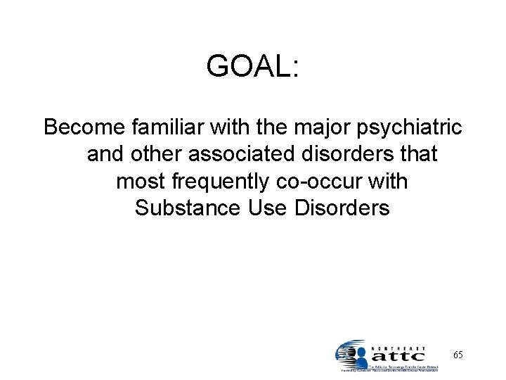 GOAL: Become familiar with the major psychiatric and other associated disorders that most frequently