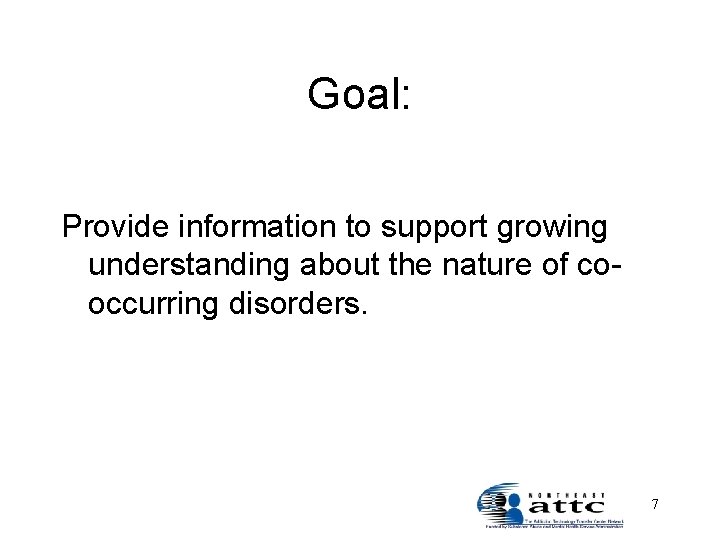 Goal: Provide information to support growing understanding about the nature of cooccurring disorders. 7