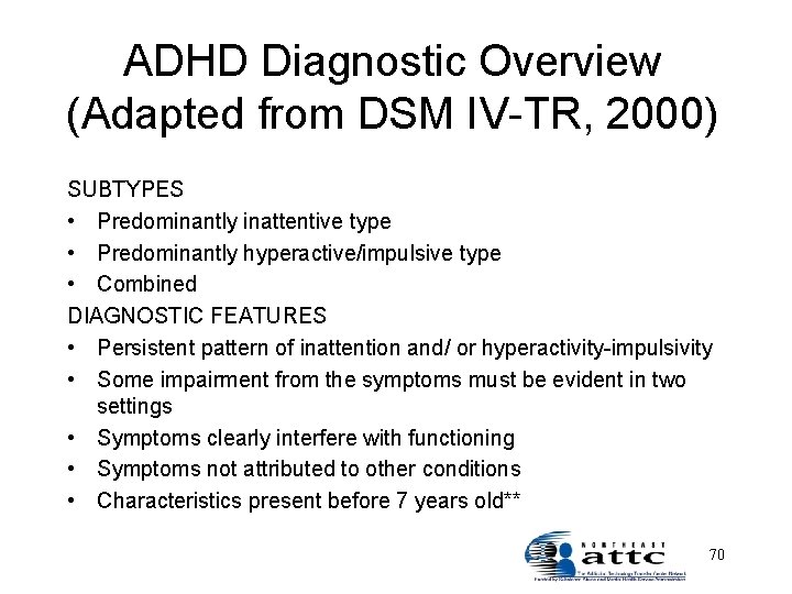 ADHD Diagnostic Overview (Adapted from DSM IV-TR, 2000) SUBTYPES • Predominantly inattentive type •