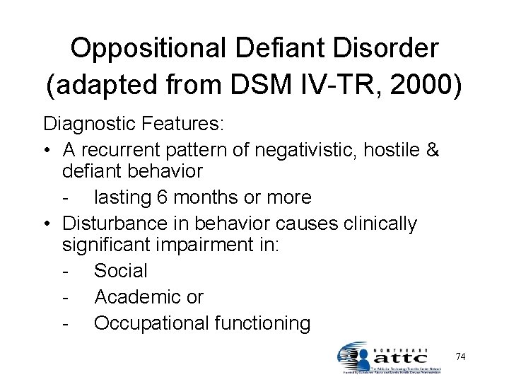 Oppositional Defiant Disorder (adapted from DSM IV-TR, 2000) Diagnostic Features: • A recurrent pattern