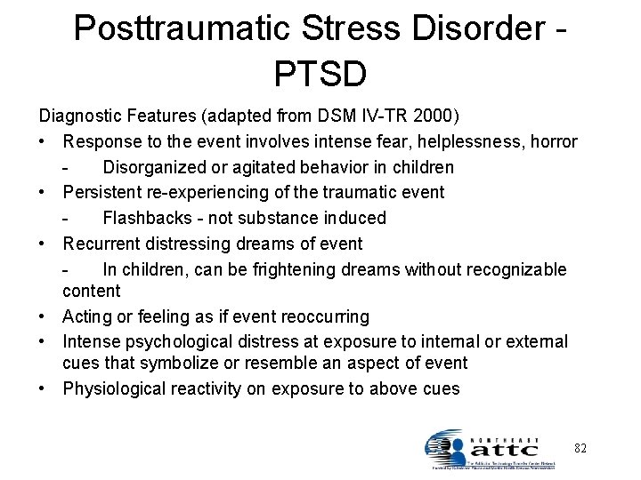 Posttraumatic Stress Disorder PTSD Diagnostic Features (adapted from DSM IV-TR 2000) • Response to