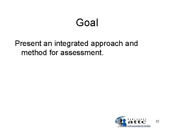 Goal Present an integrated approach and method for assessment. 85 