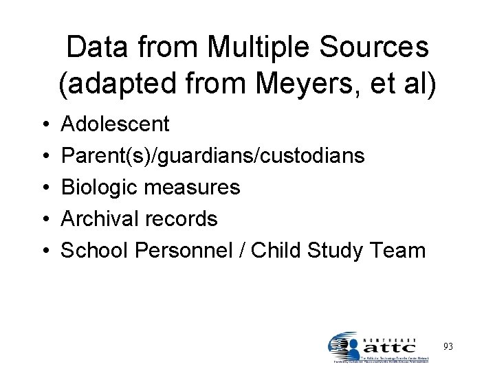 Data from Multiple Sources (adapted from Meyers, et al) • • • Adolescent Parent(s)/guardians/custodians