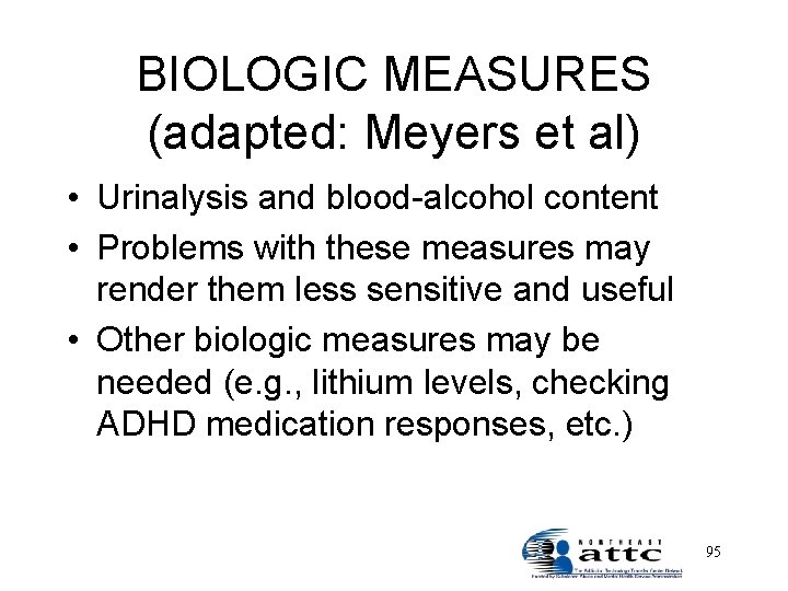BIOLOGIC MEASURES (adapted: Meyers et al) • Urinalysis and blood-alcohol content • Problems with