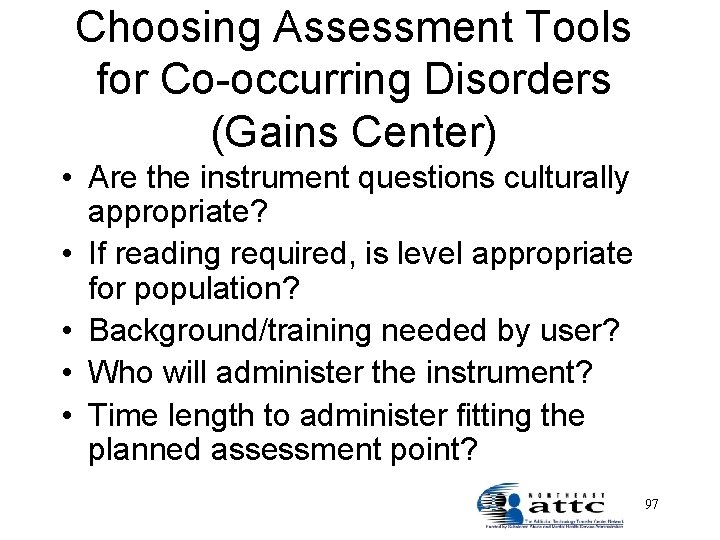 Choosing Assessment Tools for Co-occurring Disorders (Gains Center) • Are the instrument questions culturally