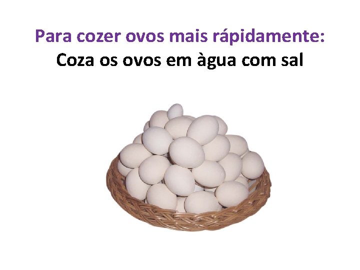 Para cozer ovos mais rápidamente: Coza os ovos em àgua com sal 