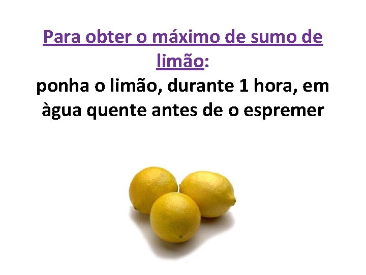 Para obter o máximo de sumo de limão: ponha o limão, durante 1 hora,