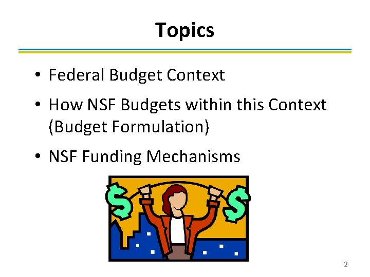 Topics • Federal Budget Context • How NSF Budgets within this Context (Budget Formulation)