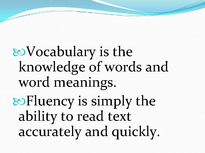  Vocabulary is the knowledge of words and word meanings. Fluency is simply the