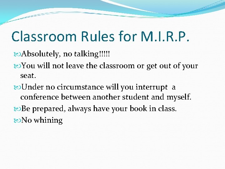Classroom Rules for M. I. R. P. Absolutely, no talking!!!!! You will not leave