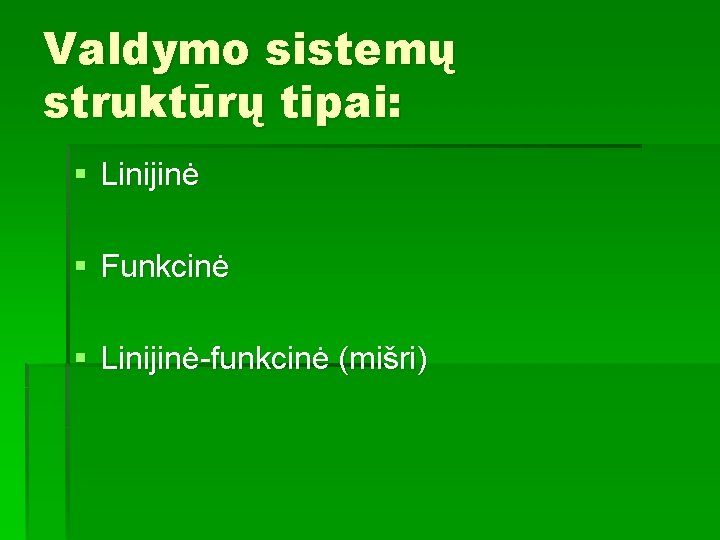 Valdymo sistemų struktūrų tipai: § Linijinė § Funkcinė § Linijinė-funkcinė (mišri) 