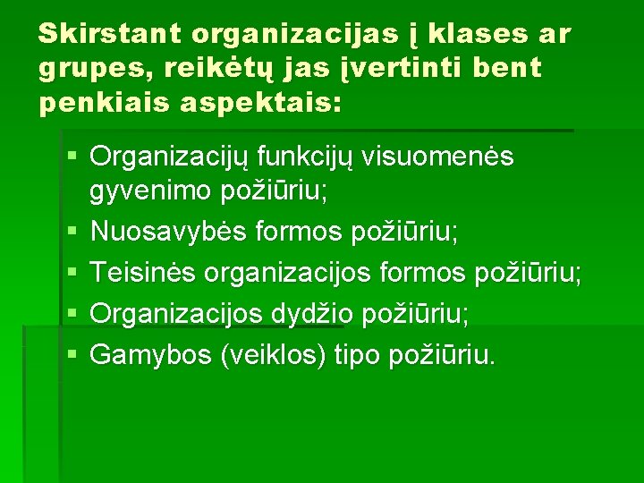 Skirstant organizacijas į klases ar grupes, reikėtų jas įvertinti bent penkiais aspektais: § Organizacijų