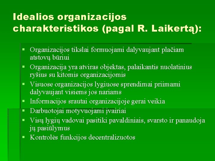 Idealios organizacijos charakteristikos (pagal R. Laikertą): § Organizacijos tikslai formuojami dalyvaujant plačiam atstovų būriui