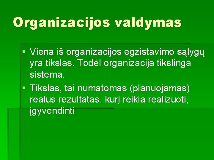 Organizacijos valdymas § Viena iš organizacijos egzistavimo sąlygų yra tikslas. Todėl organizacija tikslinga sistema.