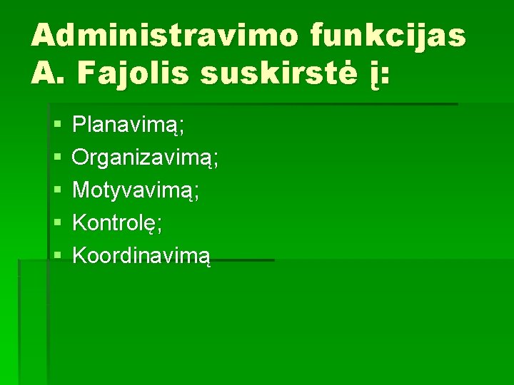 Administravimo funkcijas A. Fajolis suskirstė į: § § § Planavimą; Organizavimą; Motyvavimą; Kontrolę; Koordinavimą