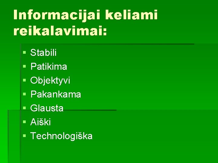 Informacijai keliami reikalavimai: § § § § Stabili Patikima Objektyvi Pakankama Glausta Aiški Technologiška