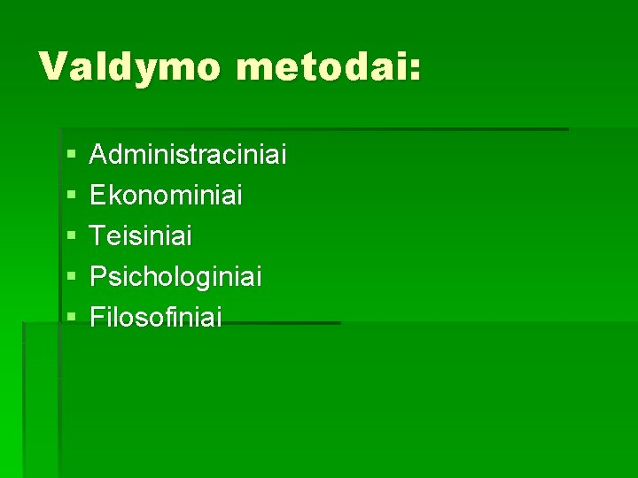 Valdymo metodai: § § § Administraciniai Ekonominiai Teisiniai Psichologiniai Filosofiniai 