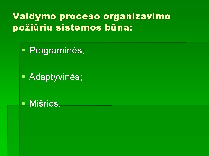 Valdymo proceso organizavimo požiūriu sistemos būna: § Programinės; § Adaptyvinės; § Mišrios. 