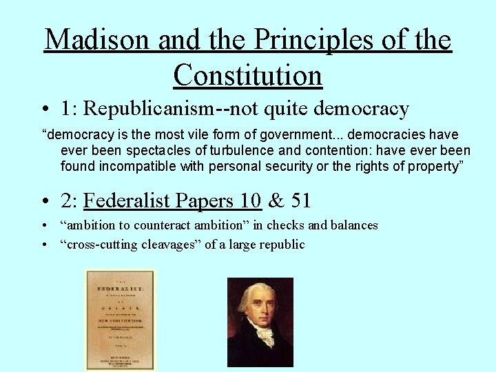 Madison and the Principles of the Constitution • 1: Republicanism--not quite democracy “democracy is
