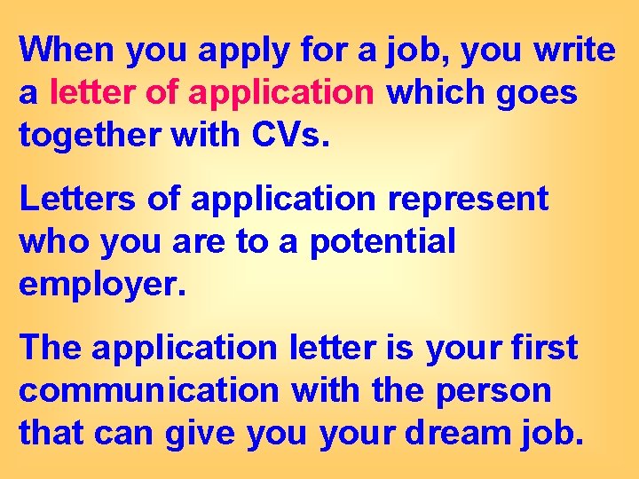 When you apply for a job, you write a letter of application which goes