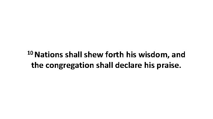 10 Nations shall shew forth his wisdom, and the congregation shall declare his praise.