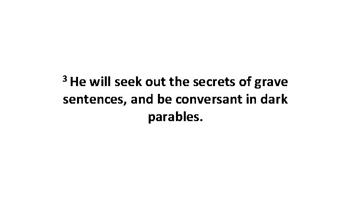 3 He will seek out the secrets of grave sentences, and be conversant in