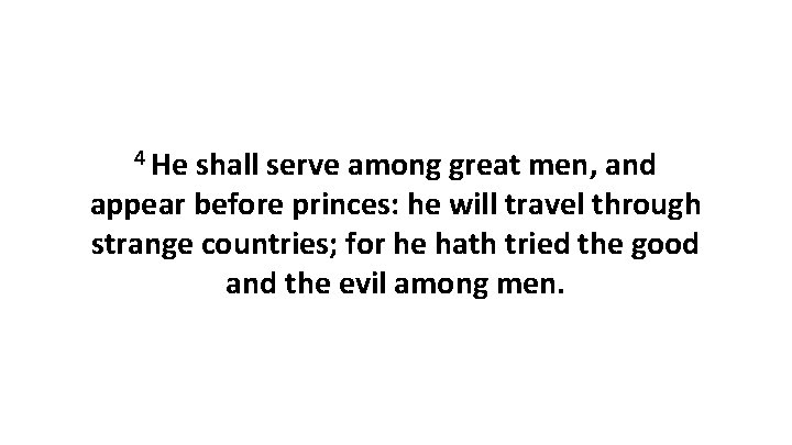 4 He shall serve among great men, and appear before princes: he will travel