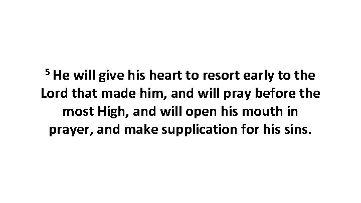 5 He will give his heart to resort early to the Lord that made