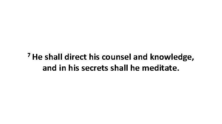 7 He shall direct his counsel and knowledge, and in his secrets shall he