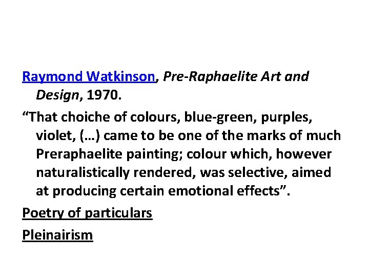 Raymond Watkinson, Pre-Raphaelite Art and Design, 1970. “That choiche of colours, blue-green, purples, violet,