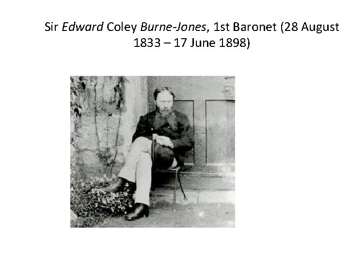 Sir Edward Coley Burne-Jones, 1 st Baronet (28 August 1833 – 17 June 1898)